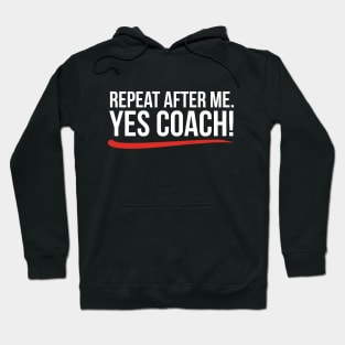 Repeat after me. Yes coach! Hoodie